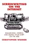 Screenwriting on the Internet: Researching, Writing and Selling Your Script on the Web