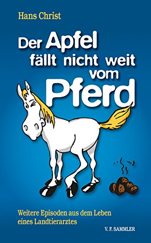 Der Apfel fällt nicht weit vom Pferd: Weitere Episoden aus dem Leben eines Landtierarztes (German Edition)