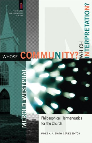 Whose Community? Which Interpretation? (The Church and Postmodern Culture): Philosophical Hermeneutics for the Church, by Merold Westphal Whose Community? Which Interpretation? (The Church and Postmodern Culture): Philosophical Hermeneutics for the Church, by Merold Westphal