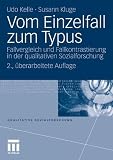 Vom Einzelfall zum Typus: Fallvergleich und Fallkontrastierung in der qualitativen Sozialforschung (Qualitative Sozialforschung)