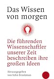 Produkt-Bild: Das Wissen von morgen: Die f&uuml;hrenden Wissenschaftler unserer Zeit beschreiben ihre gro&szlig;en Ideen