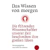 Das Wissen von morgen: Die f�hrenden Wissenschaftler unserer Zeit beschreiben ihre gro�en Ideen