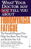 What Your Doctor May Not Tell You About Fibromyalgia Fatigue: The Powerful Program That Helps You Boost Your Energy and Reclaim Your Life
