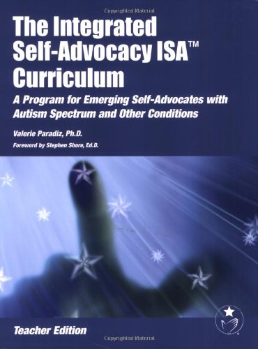 The Integrated Self-advocacy ISA Curriculum: A Program for Emgerging Self-Advocates with Autism Spectrum and Other Conditions (Teacher Manual)