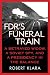 FDR's Funeral Train: A Betrayed Widow, a Soviet Spy, and a Presidency in the Balance