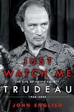 Just Watch Me: The Life of Pierre Elliott Trudeau: 1968-2000