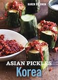 Asian Pickles: Korea: Recipes for Spicy, Sour, Salty, Cured, and Fermented Kimchi and Banchan