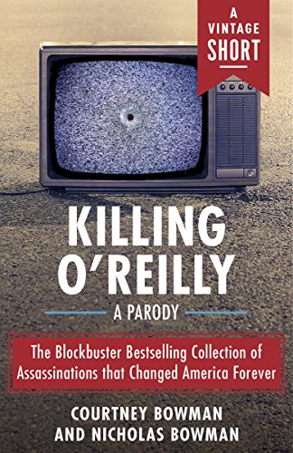 Killing O'Reilly: A Parody (A Vintage  Short Original), by Courtney Bowman, Nicholas Bowman