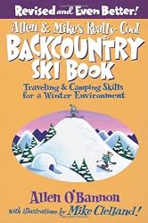 Allen & Mike's Really Cool Backcountry Ski Book, Revised and Even Better!: Traveling & Camping Skills for a Winter Environment (Allen & Mike's Series)