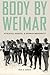 Body by Weimar: Athletes, Gender, and German Modernity