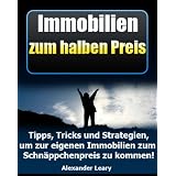 Immobilien zum halben Preis! - Tipps, Tricks und Strategien, um zur eigenen Immobilie zum Schn�ppchenpreis zu kommenvon "Dr. Alexander Leary"