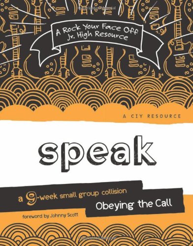 Speak: A 9-Week Small Group Collision-Obeying the Call (A Rock Your Face Off Jr. High Resource)