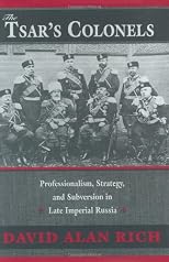 The Tsar's Colonels: Professionalism, Strategy, and Subversion in Late Imperial Russia
