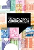 Thinking about architecture : an introduction to architectural theory