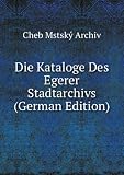 Die Kataloge Des Egerer Stadtarchivs (German Edition)