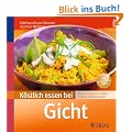 K�stlich essen bei Gicht: �ber 130 Rezepte: Endlich niedrige Harns�urewerte