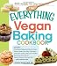 The Everything Vegan Baking Cookbook: Includes Chocolate-Peppermint Bundt Cake, Peanut Butter and Jelly Cupcakes, Southwest Green Chile Corn Muffins, ... Bars...and hundreds more! (Everything Series)
