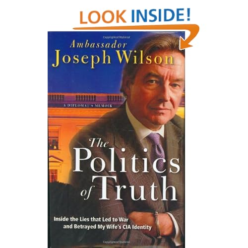 The Politics of Truth: A Diplomat's Memoir: Inside the Lies that Led to War and Betrayed My Wife's CIA Identity Joseph C. Wilson