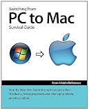 Switching from PC to Mac Survival Guide: Step-by-Step User Guide for Switching to a Mac: The Basics, Managing Hardware, Managing Media, and Much More
