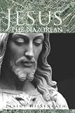 Jesus, The Nazorean: An Investigation and Analysis of the Origins, Ideology, and Activities of the Community of Jews Who Followed Jesus The Sect of the Nazoreans