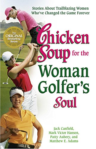 Chicken Soup for the Woman Golfer's Soul: Stories About Trailblazing Women Who've Changed the Game Forever