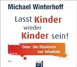 Produkt-Bild: Lasst Kinder wieder Kinder sein!: Oder: Die R&uuml;ckkehr zur Intuition