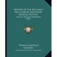 History of the National Peace Jubilee and Great Musical Festival: Held in the City of Boston (1871)