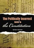 The Politically Incorrect GuideÃ¢Â¢ to the Constitution (Politically Incorrect Guides)