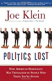 Politics Lost: From RFK to W: How Politicians Have Become Less Courageous and More Interested in Keeping Power than in Doing Whats Right for America
