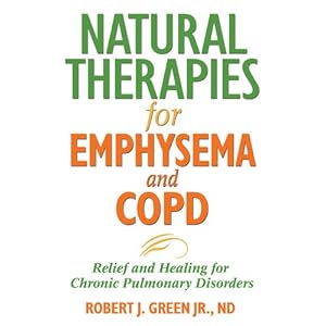 Natural Therapies for Emphysema and COPD: Relief and Healing for Chronic Pulmonary Disorders