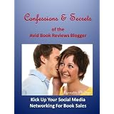 Confessions and Secrets of the Avid Book Reviews Blogger: Kick Up Your Social Media Networking For Book Sales