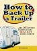 How to Back Up a Trailer: ...and 101 Other Things Every Real Guy Should Know
