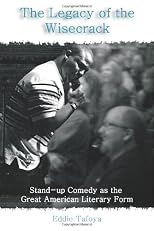 The legacy of the wisecrack : stand-up comedy as the great American literary form  / Eddie Tafoya.