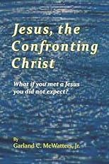 Jesus, the Confronting Christ: What if you met a Jesus you did not expect?