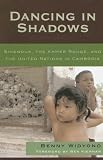 Dancing In Shadows : Sihanouk, The Khmer Rouge, And The  United Nations In Cambodia