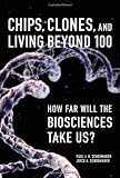 Chips, Clones, and Living Beyond 100: How Far Will the Biosciences Take Us?