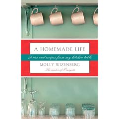 A Homemade Life: Stories and Recipes from My Kitchen Table