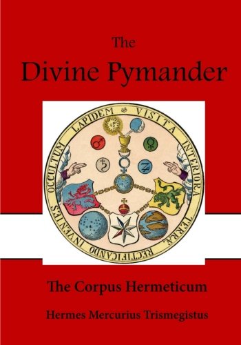 The Divine Pymander: The Corpus Hermeticum (Classic Literature - The Divine Pymander)
