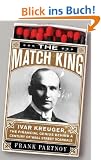 The Match King: Ivar Kreuger, the Financial Genius Behind a Century of Wall Street Scandals