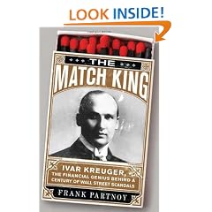 The Match King: Ivar Kreuger, the Financial Genius Behind a Century Of Wall Street Scandals