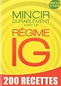 Mincir durablement avec le r&eacute;gime IG: 200 recettes minceur et sant&eacute;
