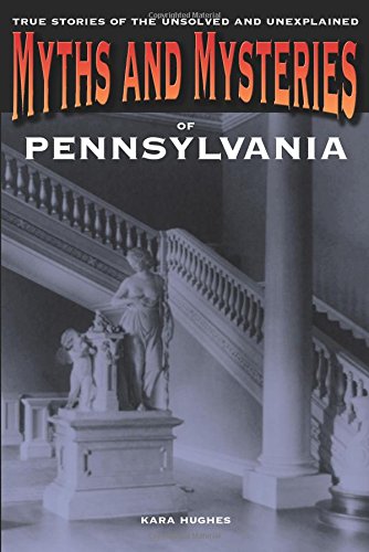 Myths and Mysteries of Pennsylvania: True Stories of the Unsolved and Unexplained (Myths and Mysteries Series)