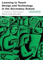 Learning to Teach Design and Technology in the Secondary School: A Companion to School Experience (Learning to Teach in the Secondary School) (Learning to Teach in the Secondary School Series)