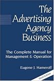 The Advertising Agency Business: The Complete Manual for Management & Operation