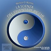 La scienza del diventare ricchi [The Science of Being Rich] | [Wallace Delois Wattles]