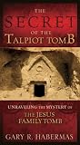 The Secret of the Talpiot Tomb: Unraveling the Mystery of the Jesus Family Tomb