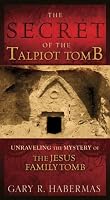 The Secret of the Talpiot Tomb: Unraveling the Mystery of the Jesus Family Tomb