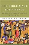 The Bible Made Impossible: Why Biblicism Is Not a Truly Evangelical Reading of Scripture