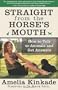 Straight From the Horse's Mouth: How to Talk to Animals and Get Answers