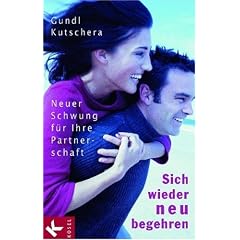 Sich wieder neu begehren. Neuer Schwung für Ihre Partnerschaft (Taschenbuch)